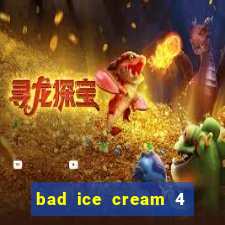 bad ice cream 4 click jogos